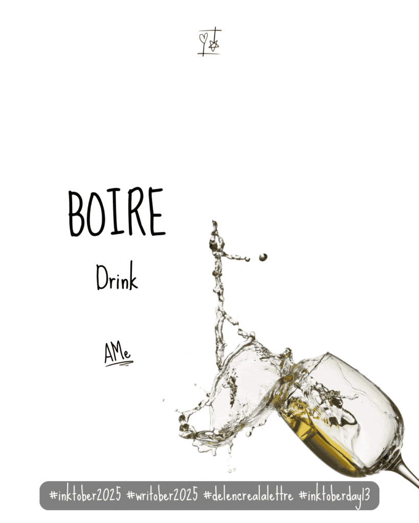 Inktober 2025 - défi d'écriture De l'encre à la lettre - Mot J13 - BOIRE / Drink