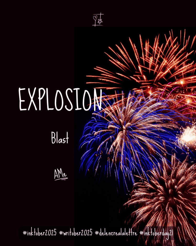 Inktober 2025 - défi d'écriture De l'encre à la lettre - Mot J21 - EXPLOSION / Blast